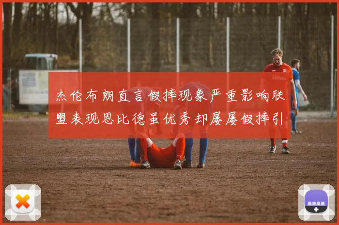 杰伦布朗直言假摔现象严重影响联盟表现恩比德虽优秀却屡屡假摔引争议