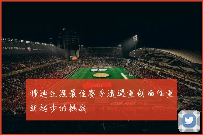穆迪生涯最佳赛季遭遇重创面临重新起步的挑战